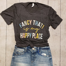 Load image into Gallery viewer, Fancy That! is my Happy Place Tee
